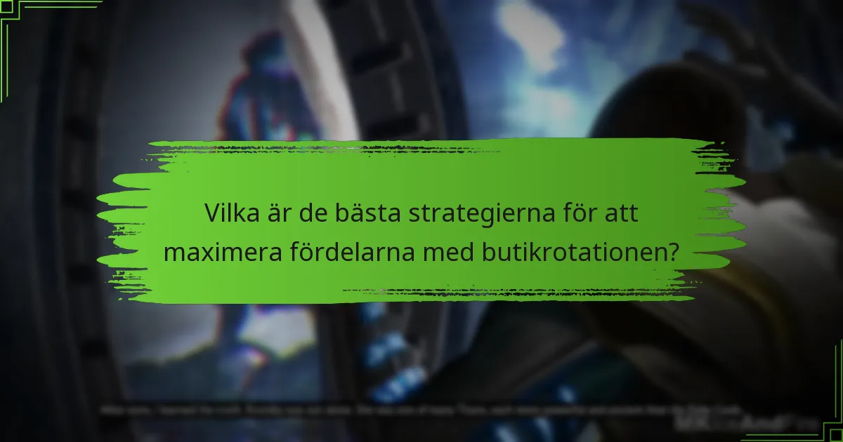 Vilka är de bästa strategierna för att maximera fördelarna med butikrotationen?