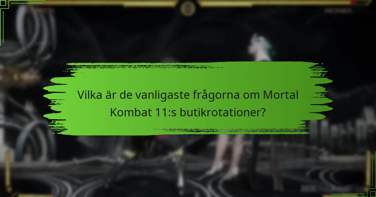Vilka är de vanligaste frågorna om Mortal Kombat 11:s butikrotationer?